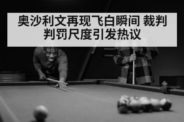 奥沙利文再现飞白瞬间 裁判判罚尺度引发热议