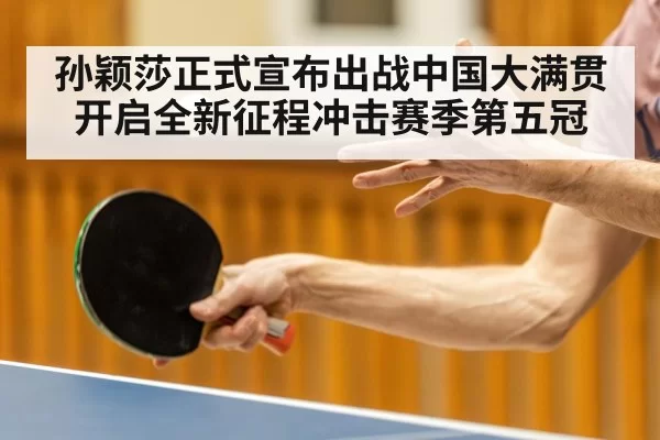 孙颖莎正式宣布出战中国大满贯 开启全新征程冲击赛季第五冠